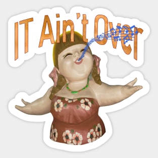 IT Ain't Over Till The Fat Lady Sings Sticker